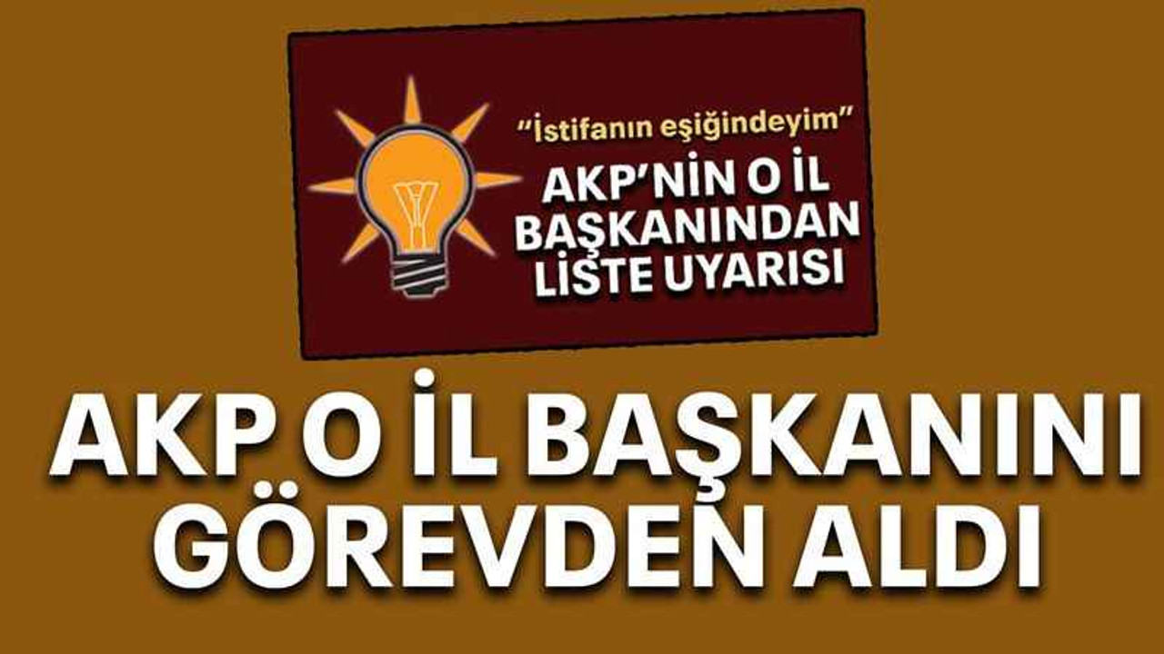AKP o il başkanını görevden aldı